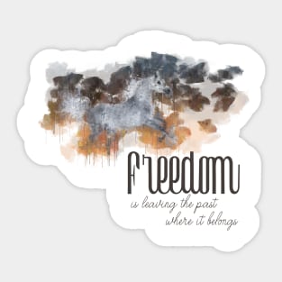 Freedom is leaving the past where it belongs Sticker